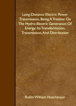 Long-distance Electric Power Transmission, Being a Treatise on the Hydro-electric Generation of Energy; Its Transformation, Transmission, and Distribution