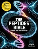 The Peptides Bible • Unleash Your True Potential: Everything you need to know to Enhance Your Body, Boost Your Mind, and Extend Your Life with 100+ Cutting-Edge Therapeutic Peptides Protocols