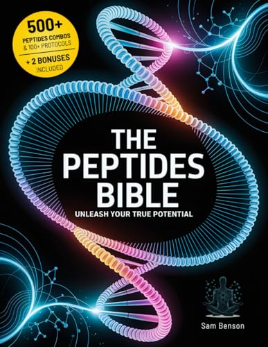 The Peptides Bible • Unleash Your True Potential: Everything you need to know to Enhance Your Body, Boost Your Mind, and Extend Your Life with 100+ Cutting-Edge Therapeutic Peptides Protocols