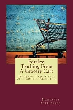 Paperback Fearless Teaching From A Grocery Cart: Teaching Effectively with Limited Resources (Volume 1) Book