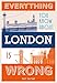 Everything You Know About London Is Wrong (Everything You Know Is Wrong)