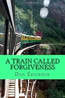 A Train Called Forgiveness 1475111932 Book Cover