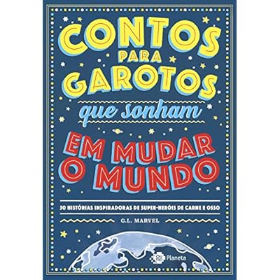 Contos para garotos que sonham em mudar o mundo: 50 histórias inspiradoras de super-heróis de carne e osso Contos para garotos que sonham em mudar o mundo: 50 histórias inspiradoras de super-heróis de carne e osso