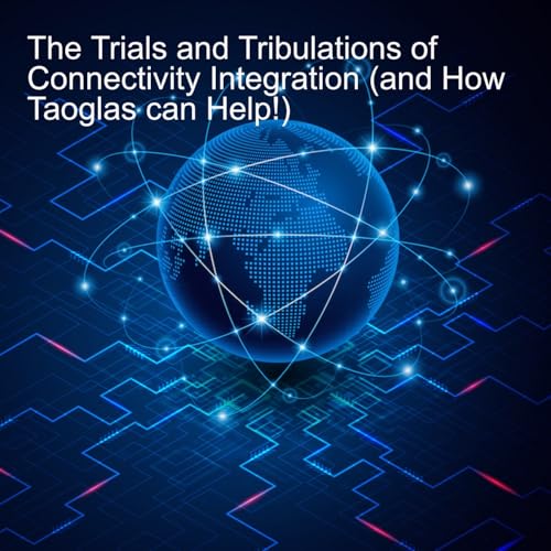 The Trials and Tribulations of Connectivity Integration (and How Taoglas can Help!)