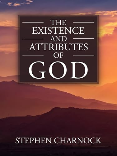 The Existence and Attributes of God: Volumes 1 &amp; 2 Complete &amp; Unabridged
