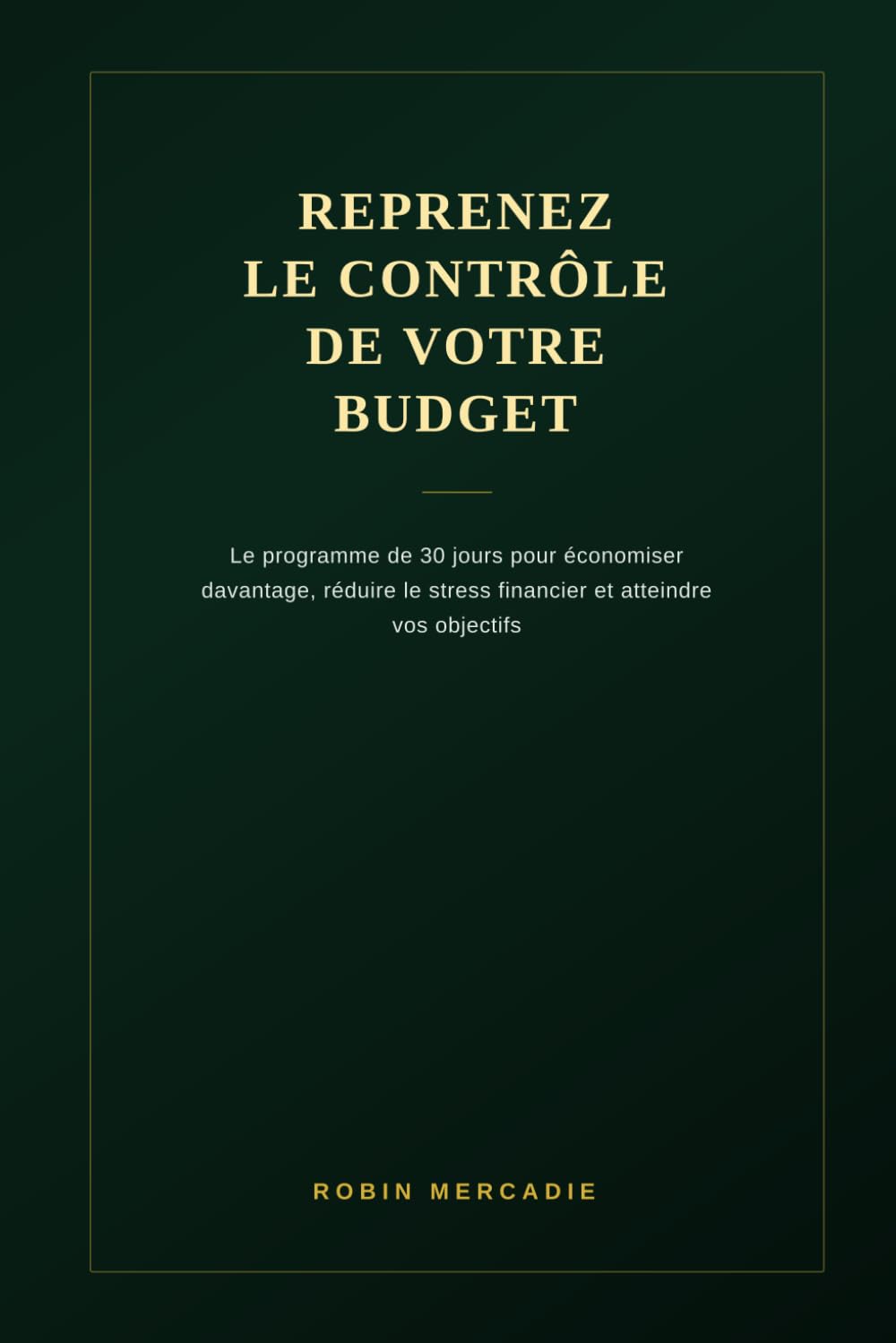 Reprenez le Contrôle de Votre Budget: Le programme de 30 jours pour économiser davantage, réduire le stress financier et atteindre vos objectifs