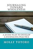 Journaling Toward Wholeness: 28-Day Plan to Develop a Journaling Practice