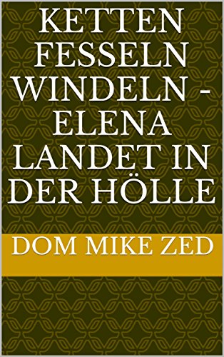 Ketten Fesseln Windeln -Elena landet in der Hölle