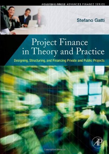 Project Finance in Theory and Practice: Designing, Structuring, and Financing Private and Public Projects (Academic Press Advanced Finance)