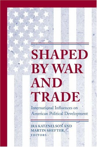 Shaped by War and Trade: International Influences on American Political Development (Princeton Studies in American Politics)