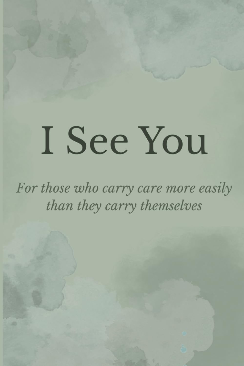 I See You: A Guided Reflection Journal For Those Who Carry Care More Easily Than They Carry Themselves