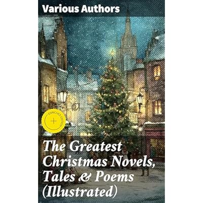 The Greatest Christmas Novels, Tales & Poems (Illustrated)