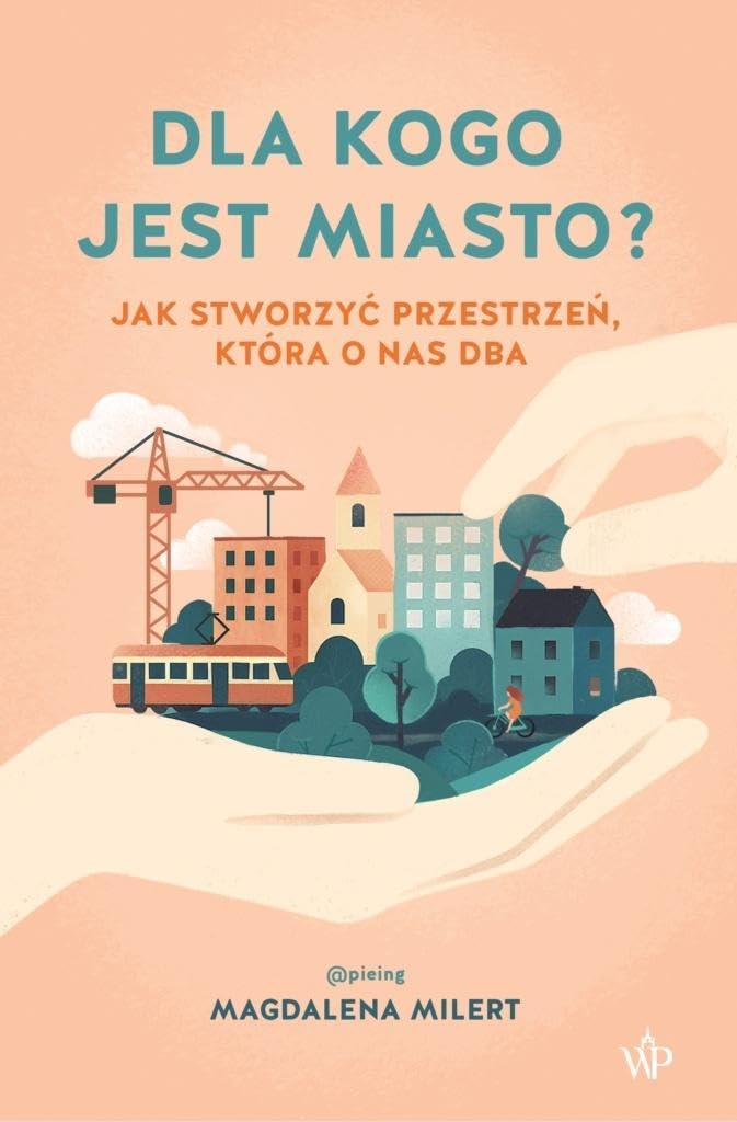 Dla kogo jest miasto?: Jak stworzyć przestrzeń, która o nas dba