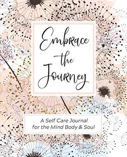 Embrace The Journey / A Self Care Journal for the Mind Body & Soul: Wellness Routine / Goals List / Habit Tracker / Gratitude & Positive Thinking ... Quotes (Self Care & Daily Wellness Series)