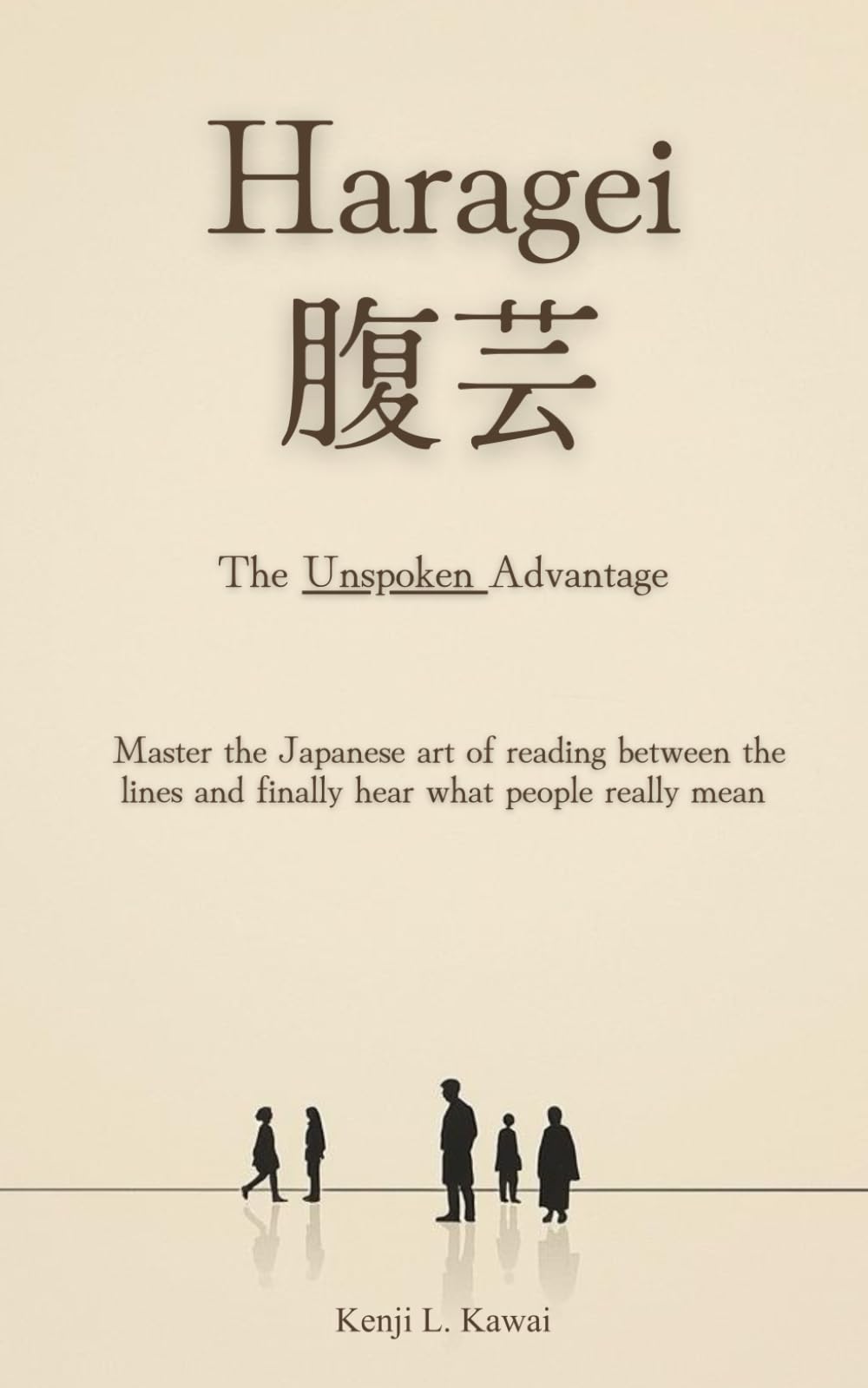 Haragei | 腹芸: The Unspoken Advantage: Master the Japanese art of reading between the lines and finally hear what people really mean