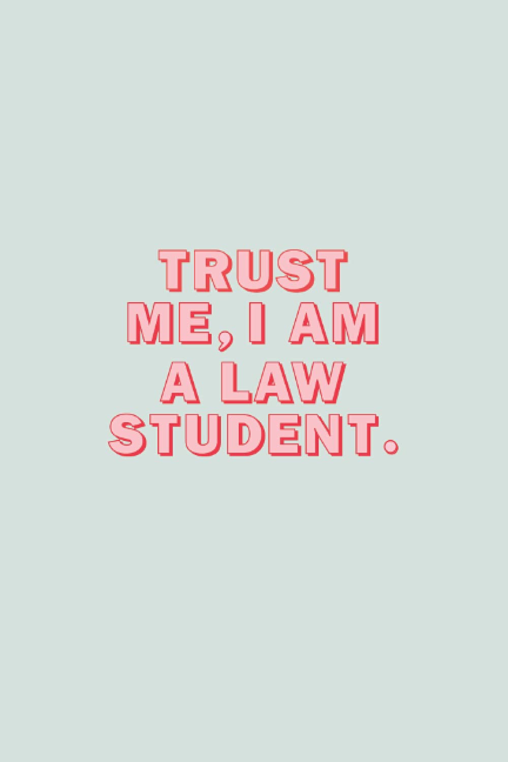 Trust me, I am a Law Student: 6x9 Journal/notebook with funny and inspiring quotes, gift for law students, law school graduates, lawyers and future lawyers