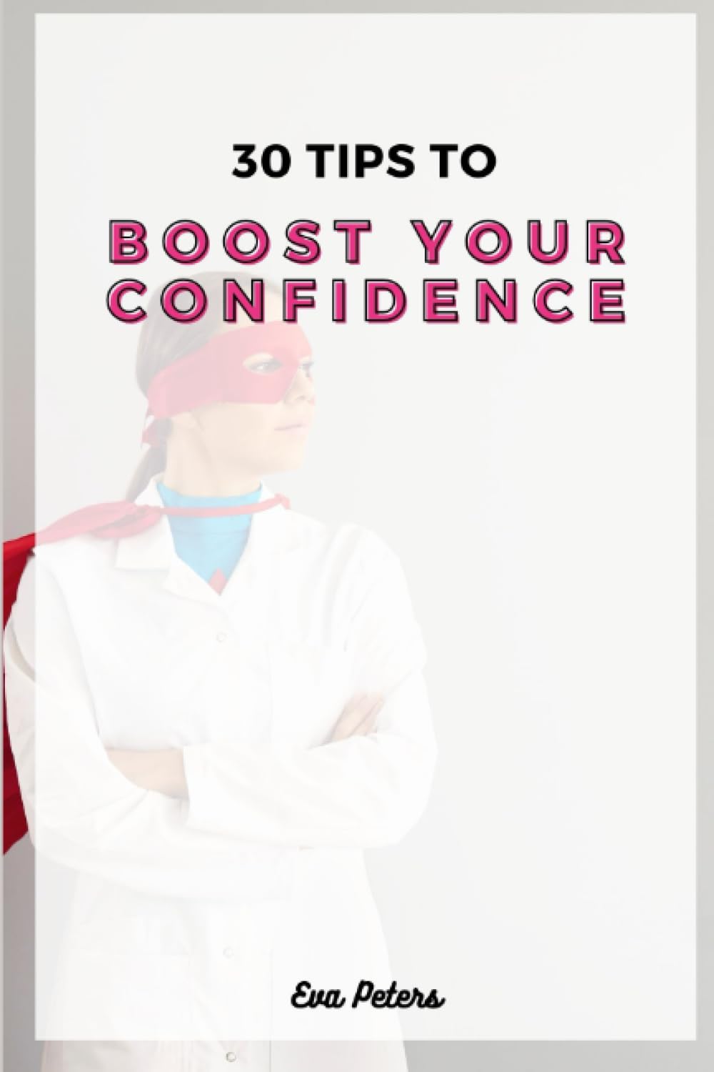 Tips To Boost Your Confidence: Ways to believe in Yourself and Your Abilities