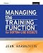 Managing the Training Function For Bottom Line Results: Tools, Models and Best Practices