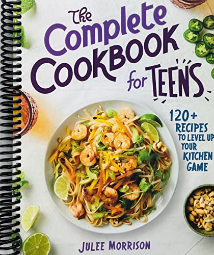 The Complete Cookbook for Teens: 120+ Recipes to Level Up Your Kitchen Game [Spiral-bound] Julee Morrison