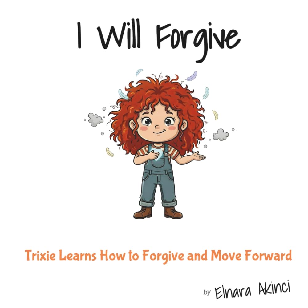 I Will Forgive: Trixie Learns How to Forgive and Move Forward