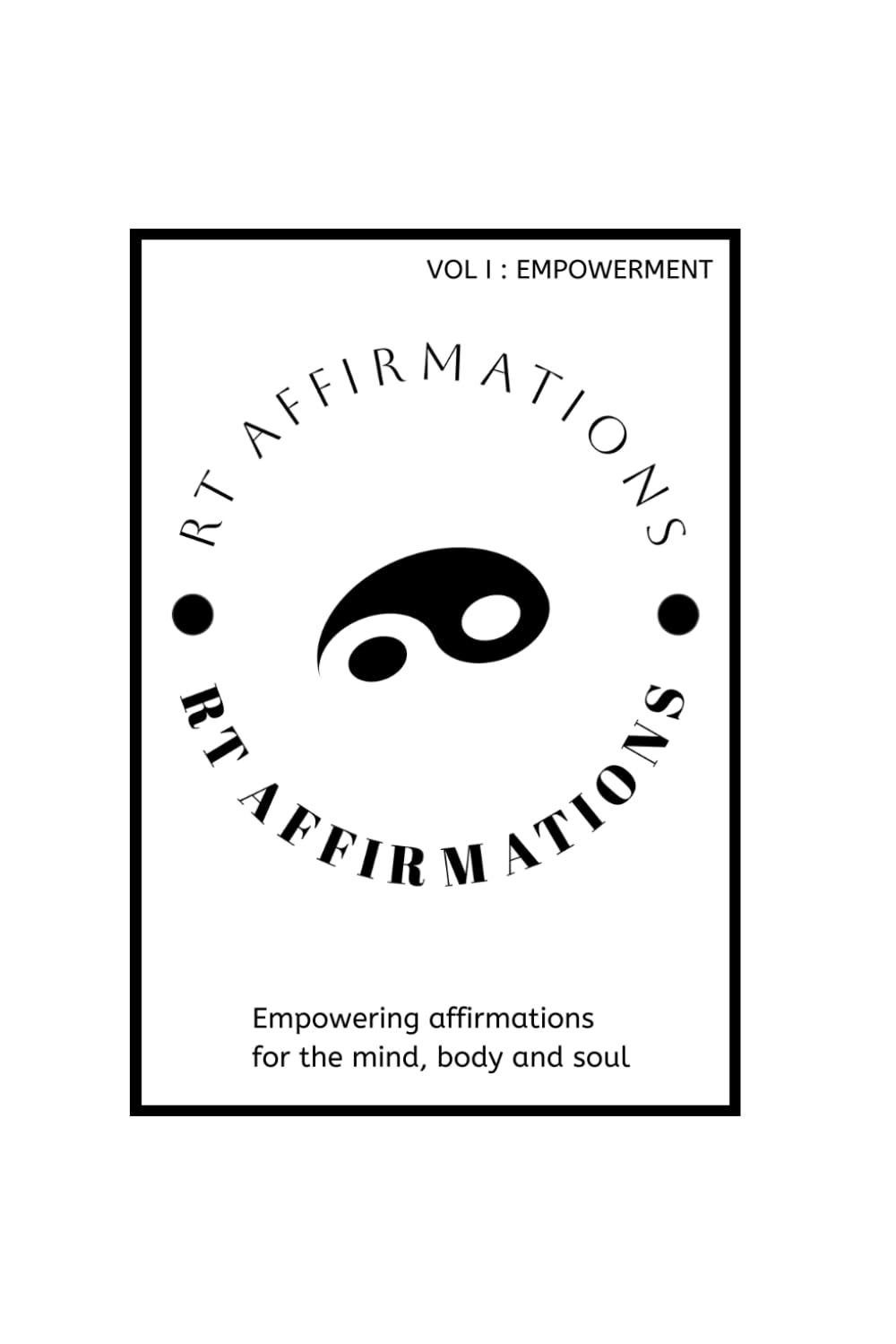 R T Affirmations - Vol One: Empowerment Affirmations (R T Affirmations - Affirmations for the mind, body and soul)