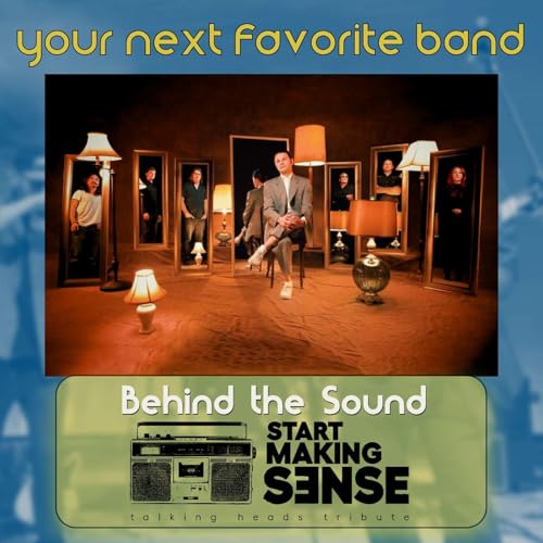 Behind the Sound: Start Making Sense - a tribute to The Talking Heads - Your Next Favorite Band