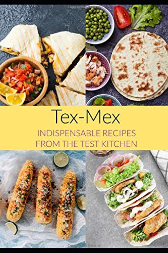 Tex Mex: Indispensable Recipes from the Test Kitchen