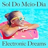  Sol Do Meio-Dia: Electronic Dreams - A Melhor Música Para Relaxar