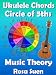 Music Theory - Ukulele Chord Theory - Circle of Fifths Fully Explained and application to Ukulele Playing (Learn Ukulele Book 1)