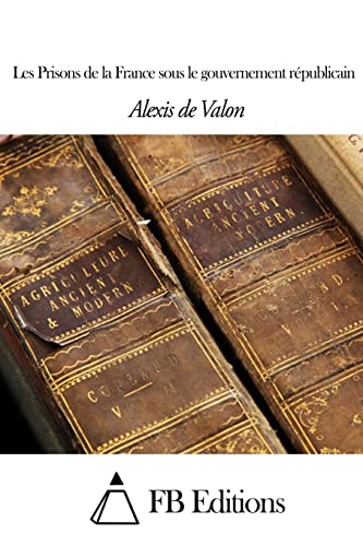 Les Prisons de la France sous le gouvernement républicain (French Edition)