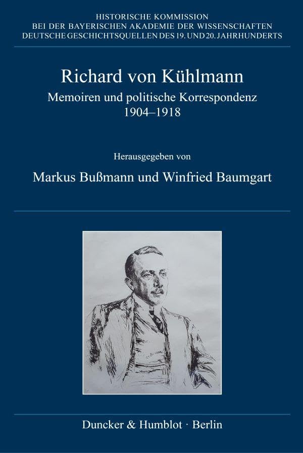 Richard von Kühlmann: Memoiren und politische Korrespondenz 1904–1918 (Deutsche Geschichtsquellen des 19. und 20. Jahrhunderts, Band 81)
