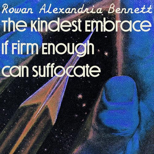 Rowan Alexandria Bennett - The Kindest Embrace If Firm Enough Can Suffocate episode artwork