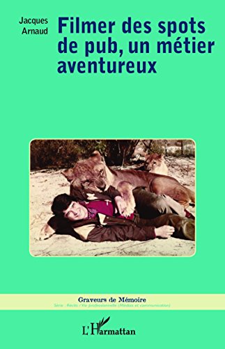 Télécharger Filmer des spots de pub, un métier aventureux (Graveurs de Mémoire) Gratuit