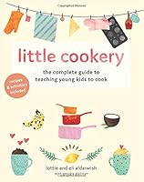 Little Cookery: The Complete Guide To Teaching Young Kids To Cook 1775187500 Book Cover