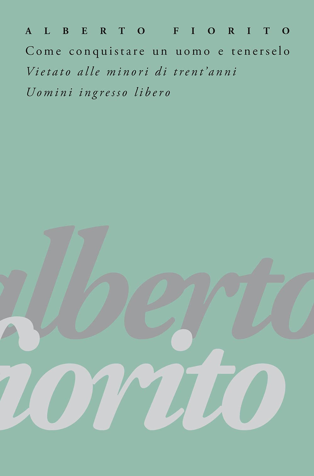 Come Conquistare Un Uomo E Tenerselo. Vietato Alle Minori Di Trent'anni. Uomini: Ingresso Libero - 4