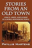 Stories from an Old Town: Grace, Grief, and Gossip in a Rural Minnesota Town