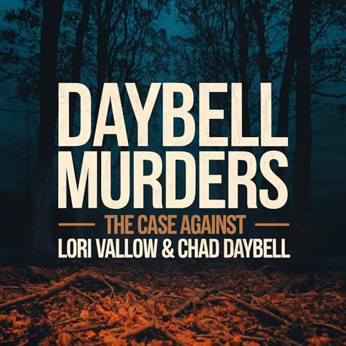 DAYBELL MURDERS The Case Against Lori Vallow & Chad