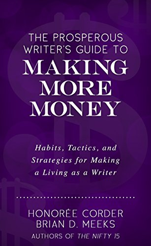 The Prosperous Writer's Guide to Making More Money: Habits, Tactics, and Strategies for Making a Living as a Writer