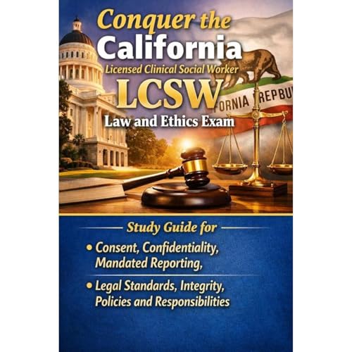 Conquer the California Licensed Clinical Social Worker LCSW Law and Ethics Exam: Study Guide for Consent, Confidentiality, Ma