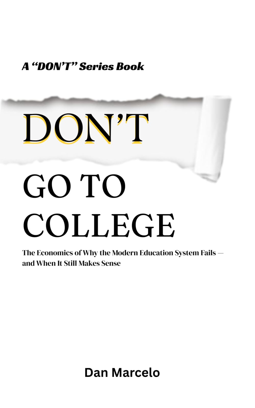 Don't Go To College: The Economics of Why the Modern Education System Fails — and When It Still Makes Sense ("Don't" - The Series of Economic Reasoning)