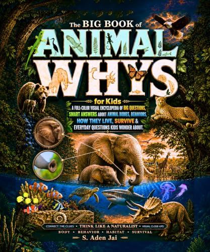 The BIG BOOK of ANIMAL WHYS for Kids: A Full-Color Visual Encyclopedia of Big Questions, Smart Answers About Animal Bodies, Behaviors, How They Live, ... ... WHYS Full-Color Encyclopedia Collection)