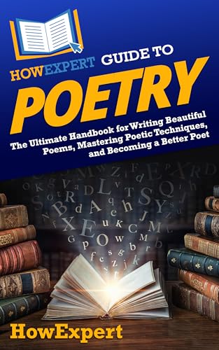 HowExpert Guide to Poetry: The Ultimate Handbook for Writing Beautiful Poems, Mastering Poetic Techniques, and Becoming a Better Poet (English Edition)