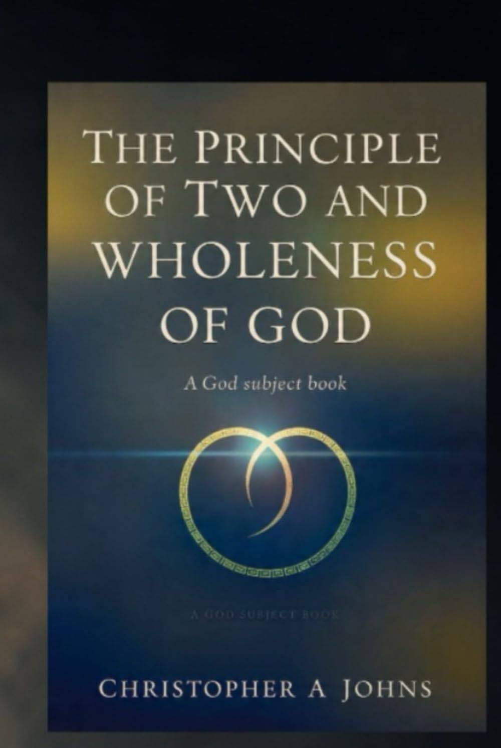 The Principal of Two and Wholeness of One: A GOD subject book