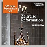 dokumentarfilm schweizer geschichte  Zeitreise Reformation: Wie die Reformation die Schweiz geprägt hat