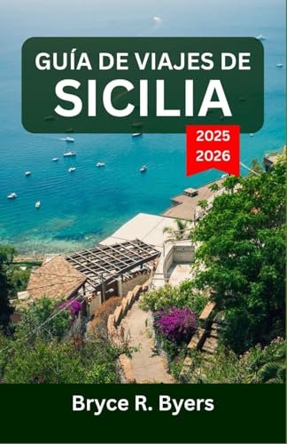 GUÍA DE VIAJES DE SICILIA 2025-2026: Una aventura inmersiva a través de la belleza costera y la cultura atemporal