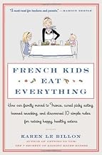French Kids Eat Everything: How Our Family Moved to France, Cured Picky Eating, Banned Snacking, and Discovered 10 Simple Rules for Raising Happy, Healthy Eaters by Le Billon, Karen (2014) Paperback