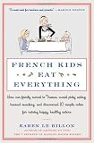 French Kids Eat Everything: How Our Family Moved to France, Cured Picky Eating, Banned Snacking, and Discovered 10 Simple Rules for Raising Happy, Healthy Eaters by Le Billon, Karen (2014) Paperback