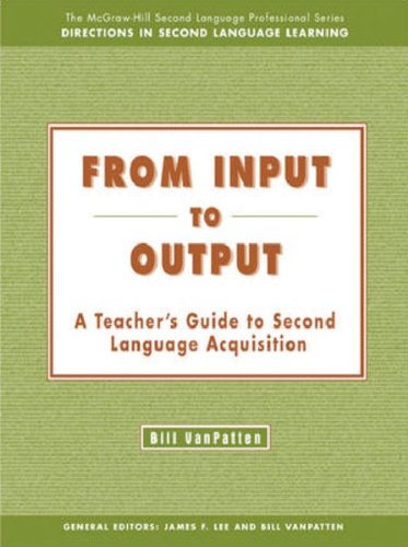 From Input to Output: A Teacher's Guide to Second Language Acquisition - Text (The McGraw-Hill Second Language Professional Series. Directions in Second lAnguage Learning)