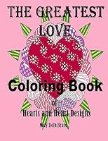 The Greatest Love Coloring Book: A Coloring Book of Hearts and Heart Designs 1542552788 Book Cover