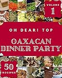 Oh Dear! Top 50 Oaxacan Dinner Party Recipes Volume 1: Everything You Need in One Oaxacan Dinner Party Cookbook! (English Edition)
